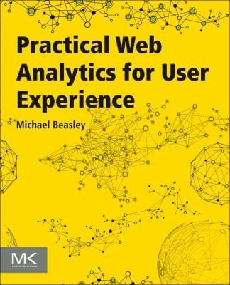 Practical Web Analytics For User Experience How Analytics Can Help You Understand Your Users
