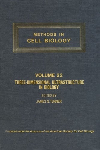 METHODS IN CELL BIOLOGY,VOLUME 22: THREE-DIMENSIONAL ULTRASTRUCTURE IN BIOLOGY: THREE-DIMENSIONAL ULTRASTRUCTURE IN BIOLOGY