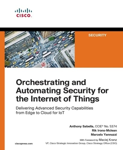 Orchestrating and Automating Security for the Internet of Things: Delivering Advanced Security Capabilities from Edge to Cloud for IoT