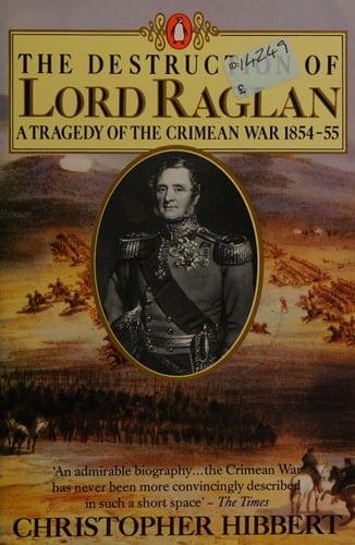 'THE DESTRUCTION OF LORD RAGLAN: A TRAGEDY OF THE CRIMEAN WAR, 1854-55'