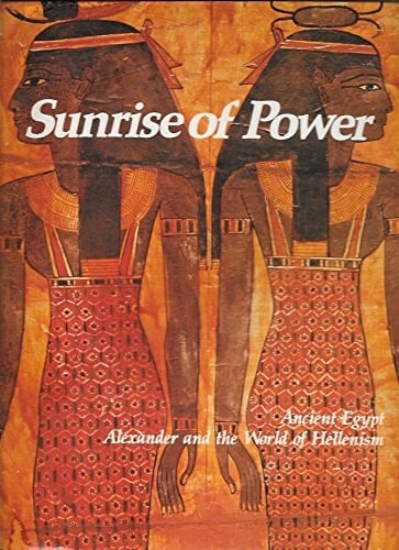 Sunrise of Power: Ancient Egypt, Alexander and the World of Hellenism (Imperial Visions Series: The Rise and Fall of Empires)