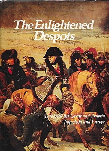 The Enlightened Despots: Frederick the Great and Prussia, Napoleon and Europe (Imperial Visions Series: The Rise and Fall of Empires)