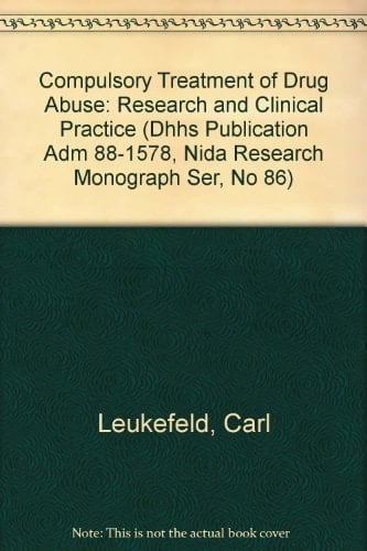 Compulsory Treatment of Drug Abuse: Research and Clinical Practice (Dhhs Publication Adm 88-1578, Nida Research Monograph Ser, No 86)