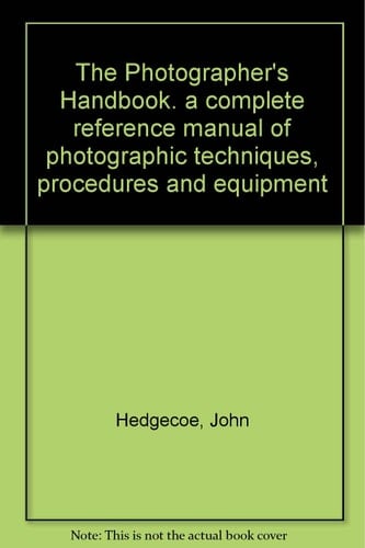 The Photographer's Handbook. a complete reference manual of photographic techniques, procedures and equipment