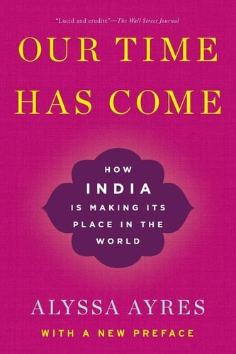 Our Time Has Come: How India is Making Its Place in the World