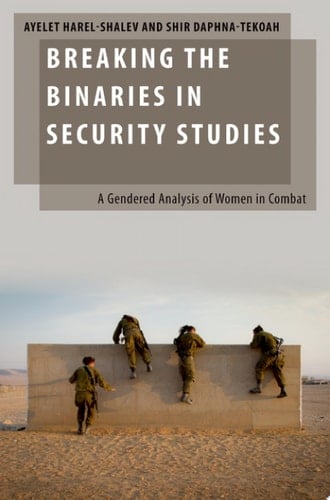 Breaking the Binaries in Security Studies: A Gendered Analysis of Women in Combat (Oxford Studies in Gender and International Relations)