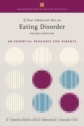 If Your Adolescent Has an Eating Disorder: An Essential Resource for Parents (Adolescent Mental Health Initiative)