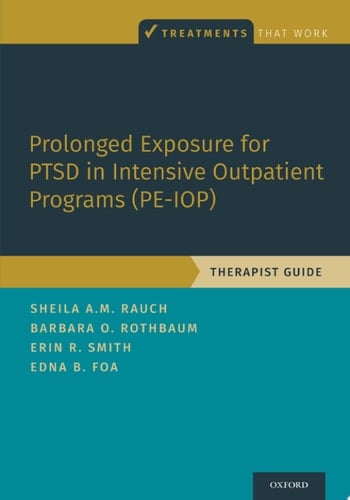 Prolonged Exposure for PTSD in Intensive Outpatient Programs (PE-IOP): Therapist Guide (Treatments That Work)
