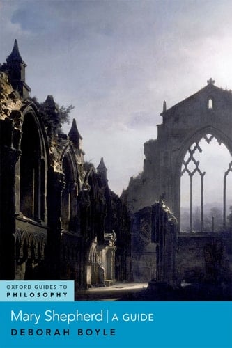 Mary Shepherd: A Guide (OXFORD GUIDES TO PHILOSOPHY SERIES)