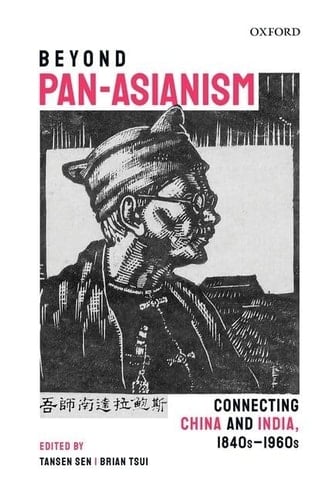 Beyond Pan-Asianism: Connecting China and India, 1840s-1960s (Oxford Series on India-china Studies)