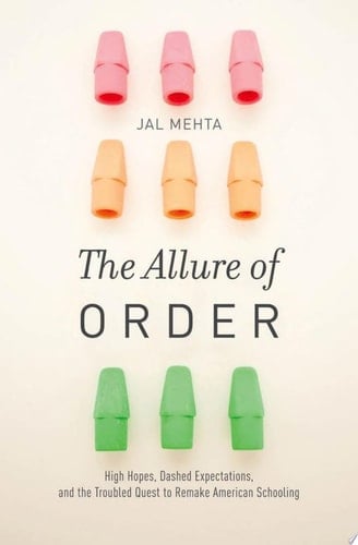 The Allure of Order High Hopes, Dashed Expectations, and the Troubled Quest to Remake American Schooling