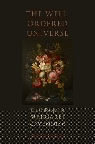 The Well-Ordered Universe: The Philosophy of Margaret Cavendish