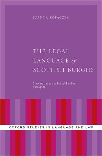 The Legal Language of Scottish Burghs: Standardization and Lexical Bundles (1380-1560) (Oxford Studies in Language and Law)