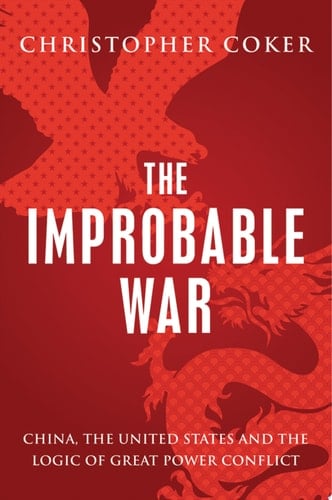 Improbable War: China, the United States and Logic of Great Power Conflict