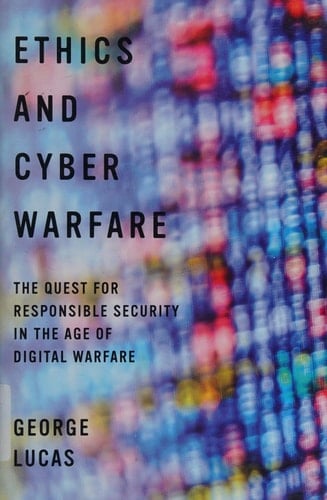 Ethics and Cyber Warfare: The Quest for Responsible Security in the Age of Digital Warfare