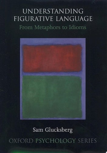 Understanding Figurative Language: From Metaphor to Idioms (Oxford Psychology Series Book 36)