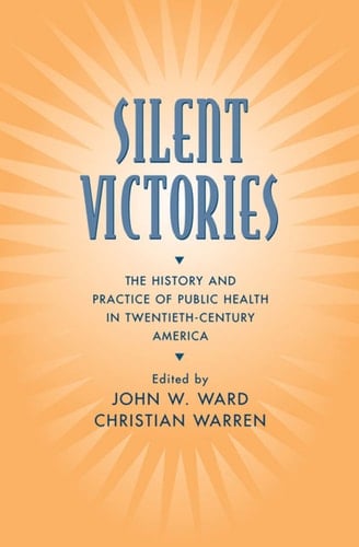 Silent Victories: The History and Practice of Public Health in Twentieth-Century America