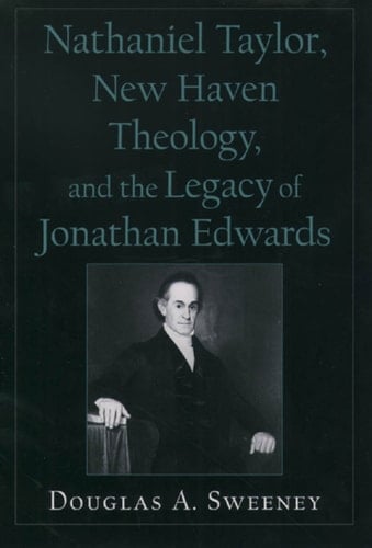 Nathaniel Taylor, New Haven Theology, and the Legacy of Jonathan Edwards (Religion in America)