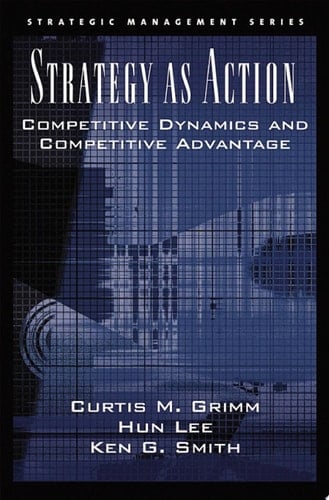 Strategy As Action: Competitive Dynamics and Competitive Advantage (Strategic Management)