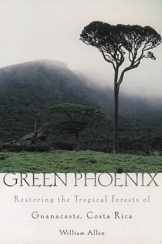 Green Phoenix: Restoring the Tropical Forests of Guanacaste, Costa Rica