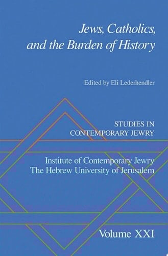 Jews, Catholics, and the Burden of History (Studies in Contemporary Jewry Book 21)