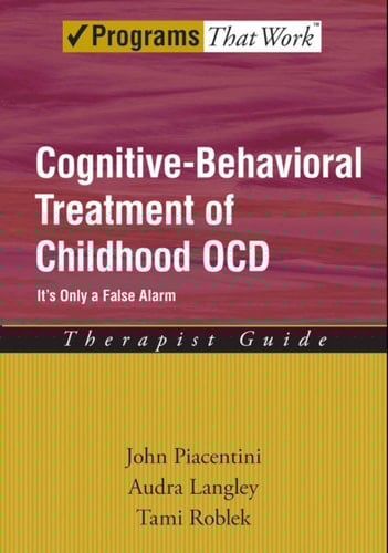 Cognitive-Behavioral Treatment of Childhood OCD: It's Only a False Alarm (Treatments That Work)