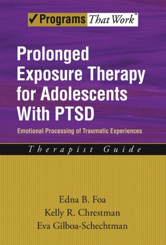 Prolonged Exposure Therapy for Adolescents with PTSD Emotional Processing of Traumatic Experiences, Therapist Guide: Emotional Processing of Traumatic ... therapist guide (Treatments That Work)