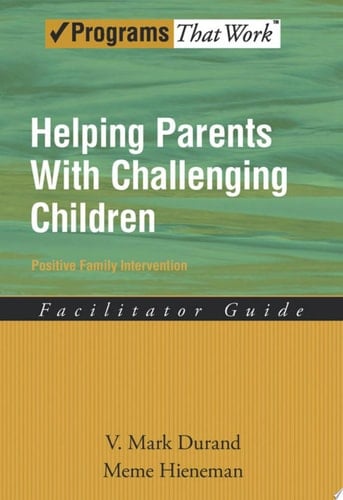 Helping Parents with Challenging Children Positive Family Intervention Facilitator Guide: Positive Family Intervention: Facilitator Guide (Programs That Work)