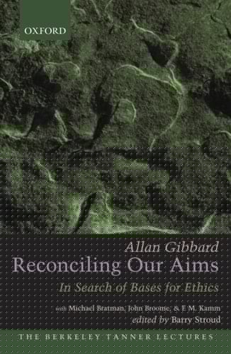 Reconciling Our Aims: In Search of Bases for Ethics (The Berkeley Tanner Lectures)