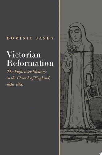 Victorian Reformation: The Fight Over Idolatry in the Church of England, 1840-1860 (Religion, Culture,and History Series)