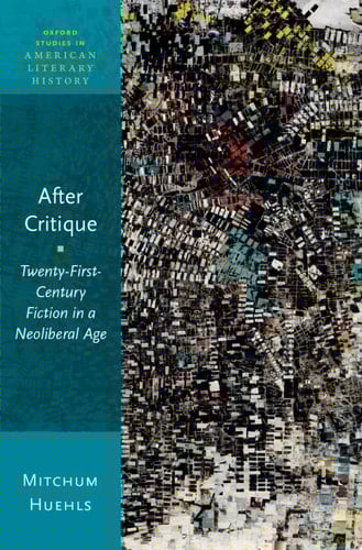 After Critique : Twenty-First-Century Fiction in a Neoliberal Age
