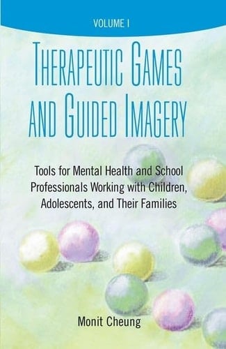 Therapeutic Games and Guided Imagery: Tools for Mental Health and School Professionals Working with Children, Adolescents, and Their Families