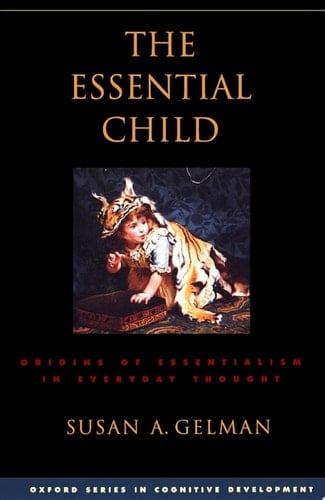 The Essential Child: Origins of Essentialism in Everyday Thought (Oxford Series in Cognitive Development)