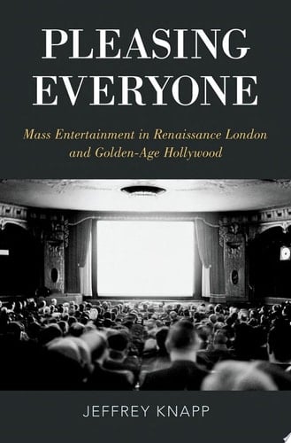 Pleasing Everyone: Mass Entertainment in Renaissance London and Golden-Age Hollywood