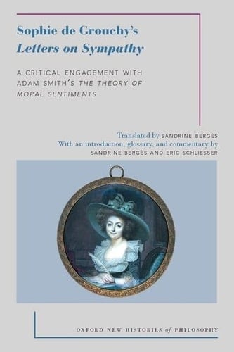 Sophie de Grouchy's Letters on Sympathy: A Critical Engagement with Adam Smith's The Theory of Moral Sentiments (Oxford New Histories of Philosophy)