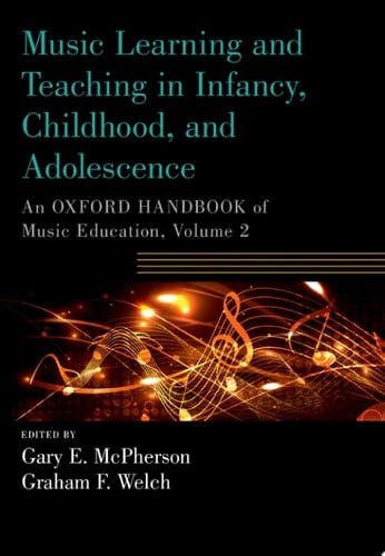 Music Learning and Teaching in Infancy, Childhood, and Adolescence: An Oxford Handbook of Music Education, Volume 2 (Oxford Handbooks)