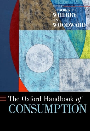 The Oxford Handbook of Consumption (Oxford Handbooks)