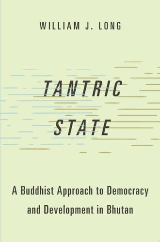Tantric State: A Buddhist Approach to Democracy and Development in Bhutan (Studies in Comparative Political Theory)