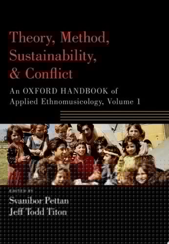 Theory, Method, Sustainability, and Conflict: An Oxford Handbook of Applied Ethnomusicology, Volume 1 (Oxford Handbooks)