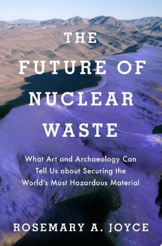 The Future Of Nuclear Waste: What Art And Archaeology Can Tell Us About Securing The World's Most Hazardous Material