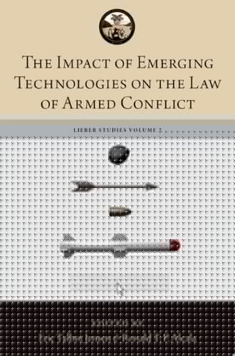 The Impact of Emerging Technologies on the Law of Armed Conflict (The Lieber Studies Series)