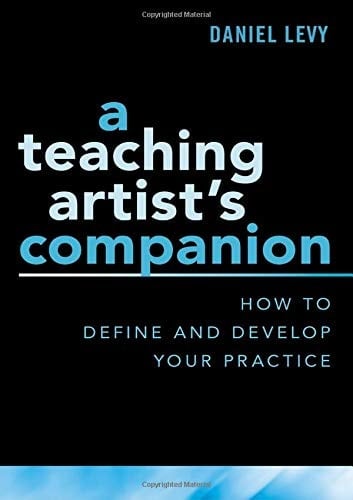 A Teaching Artist's Companion: How to Define and Develop Your Practice