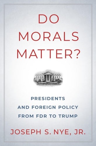 Do Morals Matter : Presidents and Foreign Policy from FDR to Trump