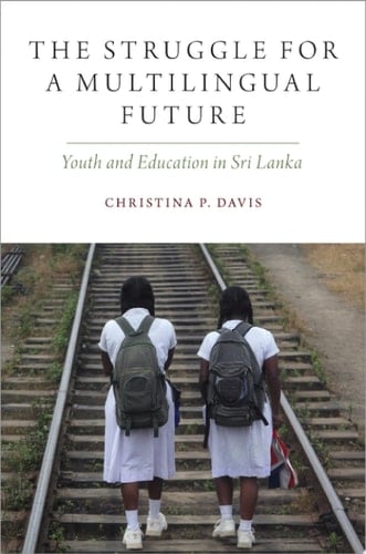 The Struggle for a Multilingual Future: Youth and Education in Sri Lanka (Oxf Studies in Anthropology of Language)