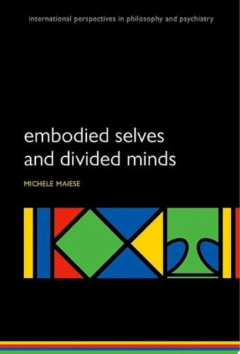 Embodied Selves and Divided Minds (International Perspectives in Philosophy & Psychiatry)