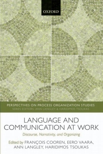 Language and Communication at Work: Discourse, Narrativity, and Organizing (Perspectives on Process Organization Studies Book 4)