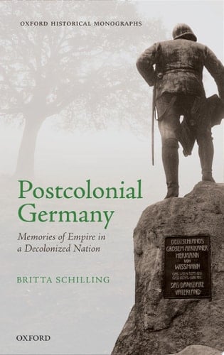 Postcolonial Germany: Memories of Empire in a Decolonized Nation (Oxford Historical Monographs)