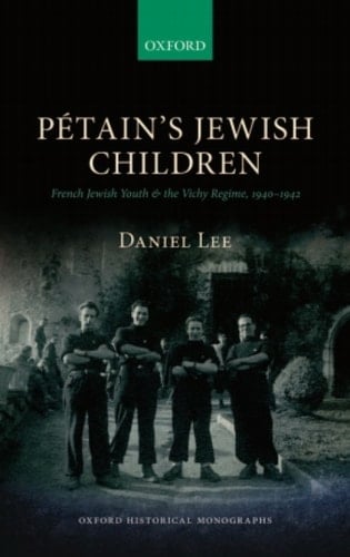 Pétain's Jewish Children: French Jewish Youth and the Vichy Regime, 1940-1942 (Oxford Historical Monographs)