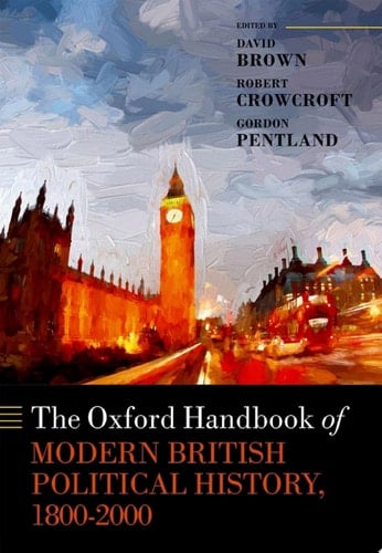 The Oxford Handbook of Modern British Political History, 1800-2000 (Oxford Handbooks)
