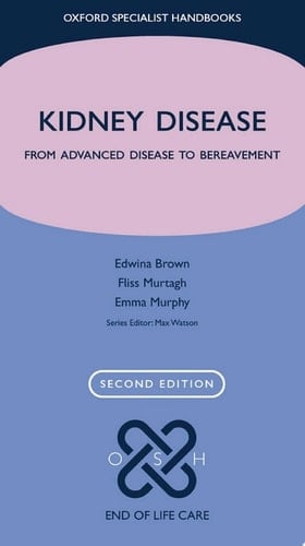 Kidney Disease: From advanced disease to bereavement (Oxford Specialist Handbooks in End of Life Care)